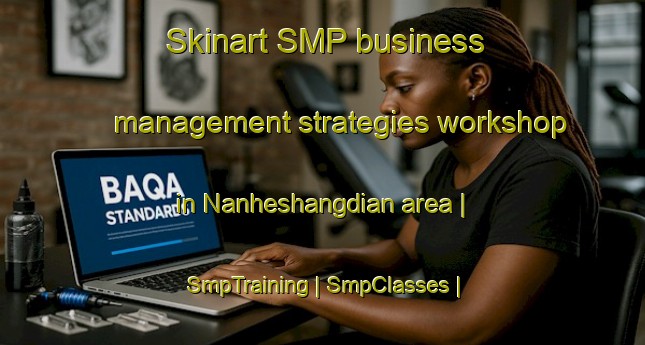Skinart SMP business management strategies workshop in Nanheshangdian area | SmpTraining | SmpClasses | SkinartTraining-China